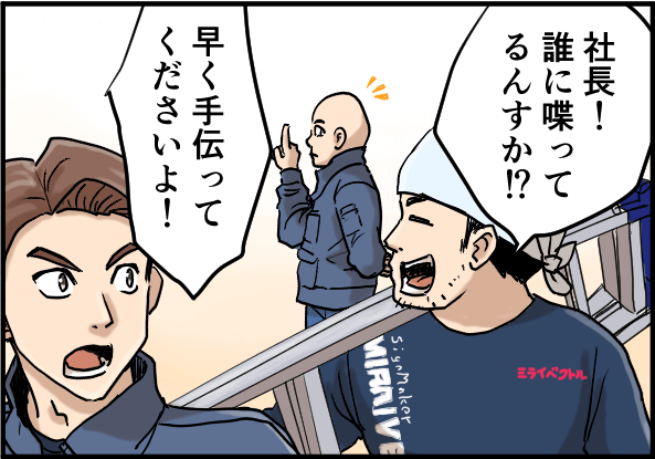 「社長！誰に喋ってるんすか！？」「早く手伝ってくださいよ！」